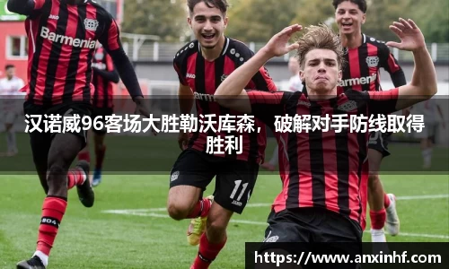 汉诺威96客场大胜勒沃库森，破解对手防线取得胜利